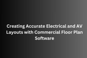 Creating Accurate Electrical and AV Layouts with Commercial Floor Plan Software