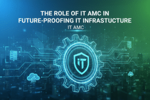 The Role of IT AMC in Future-Proofing IT Infrastructure