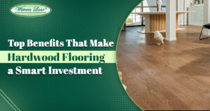 Top Benefits That Make hardwood flooring a Smart Investment