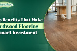 Top Benefits That Make hardwood flooring a Smart Investment